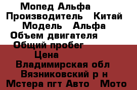 Мопед Альфа 50  › Производитель ­ Китай › Модель ­ Альфа › Объем двигателя ­ 50 › Общий пробег ­ 4 000 › Цена ­ 11 000 - Владимирская обл., Вязниковский р-н, Мстера пгт Авто » Мото   